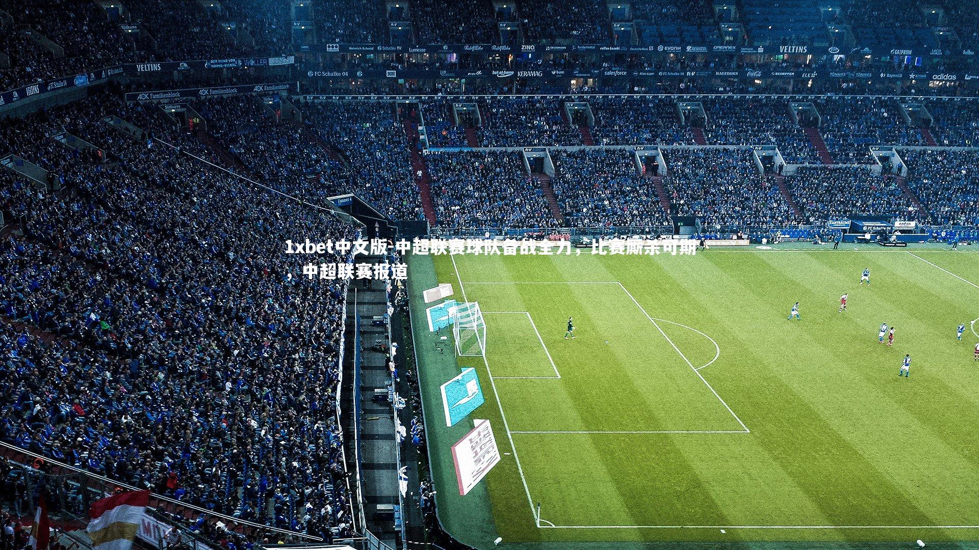 中超联赛球队备战全力，比赛厮杀可期，中超联赛报道