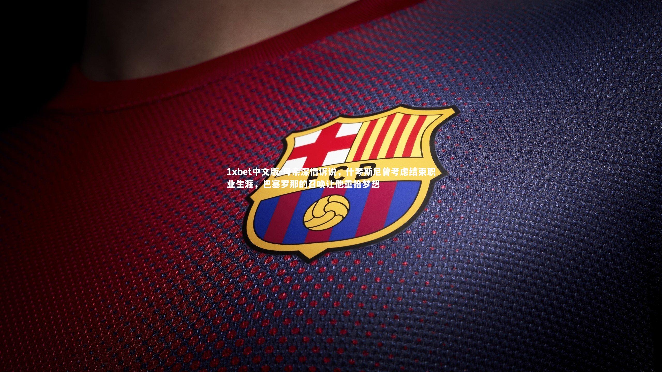 母亲深情诉说，什琴斯尼曾考虑结束职业生涯，巴塞罗那的召唤让他重拾梦想