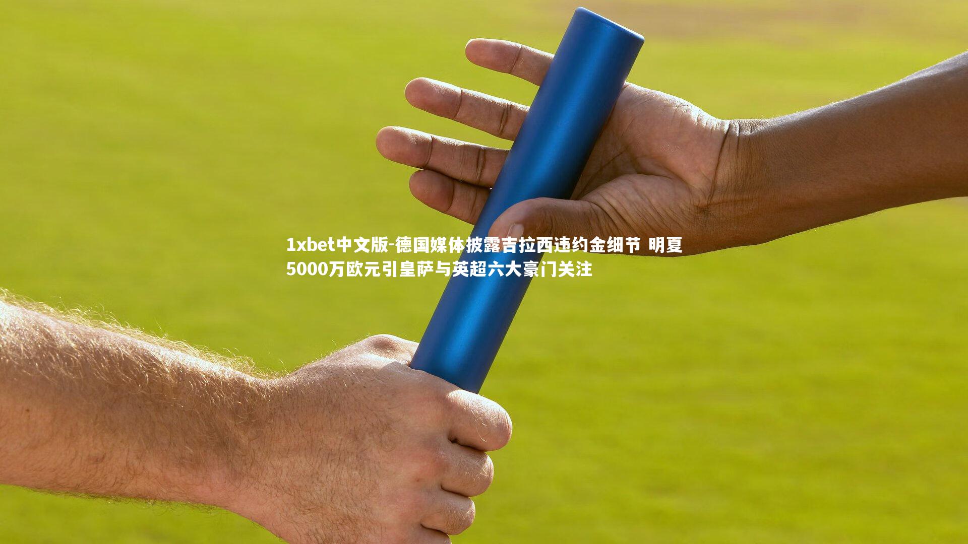 德国媒体披露吉拉西违约金细节 明夏5000万欧元引皇萨与英超六大豪门关注