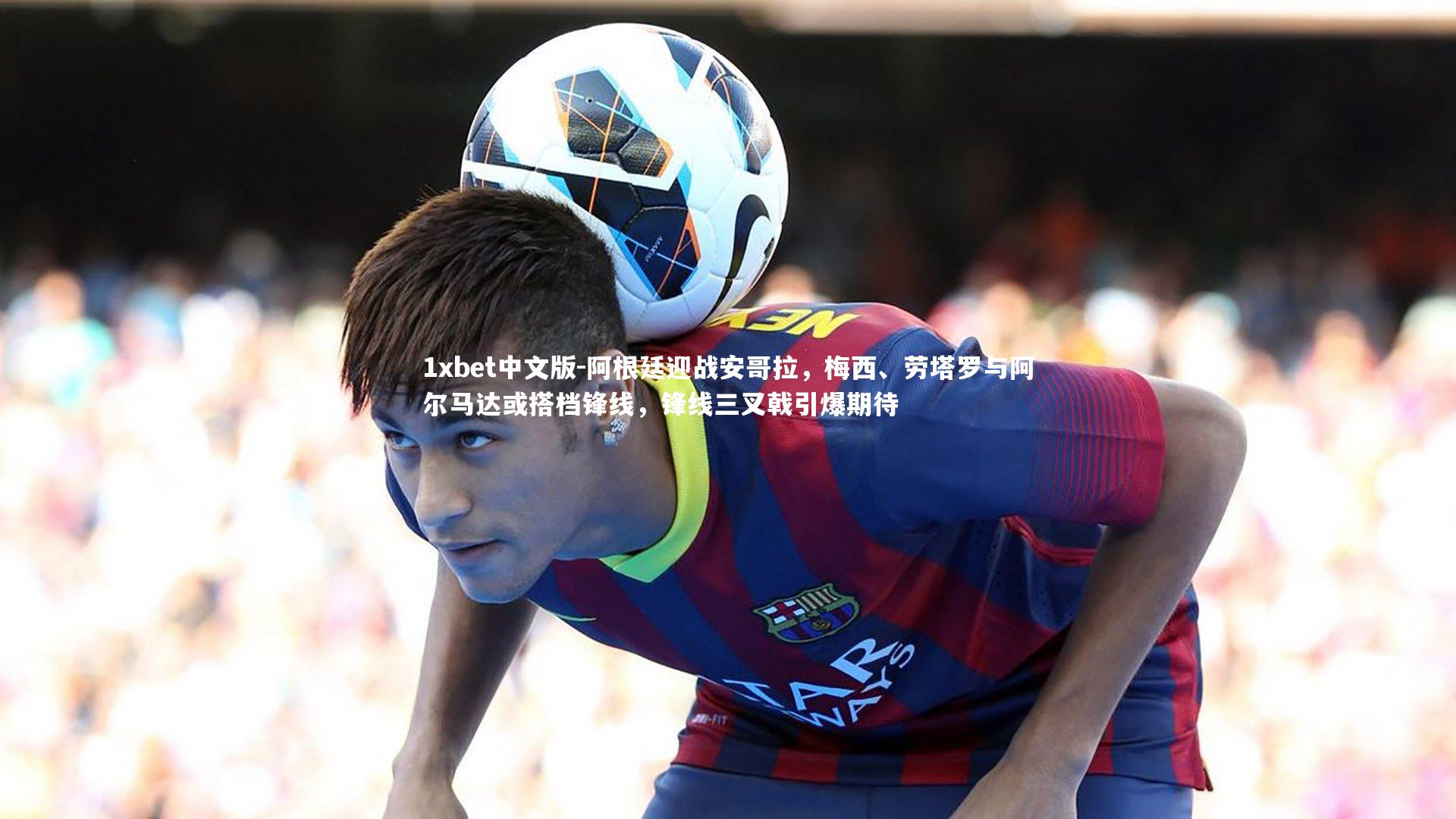 阿根廷迎战安哥拉，梅西、劳塔罗与阿尔马达或搭档锋线，锋线三叉戟引爆期待