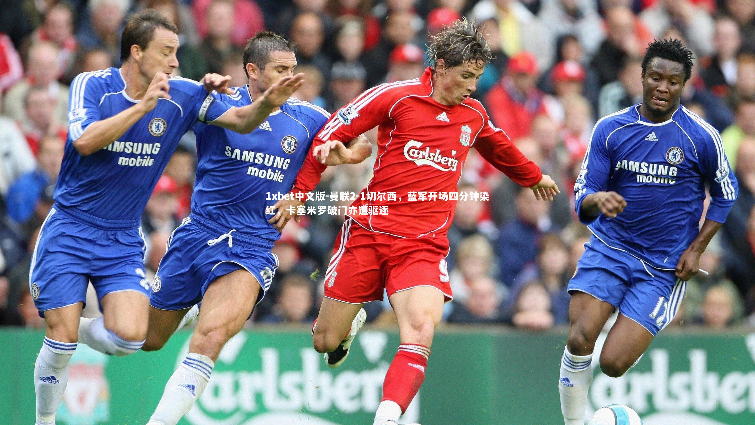 1xbet中文版-曼联2-1切尔西，蓝军开场四分钟染红，卡塞米罗破门亦遭驱逐