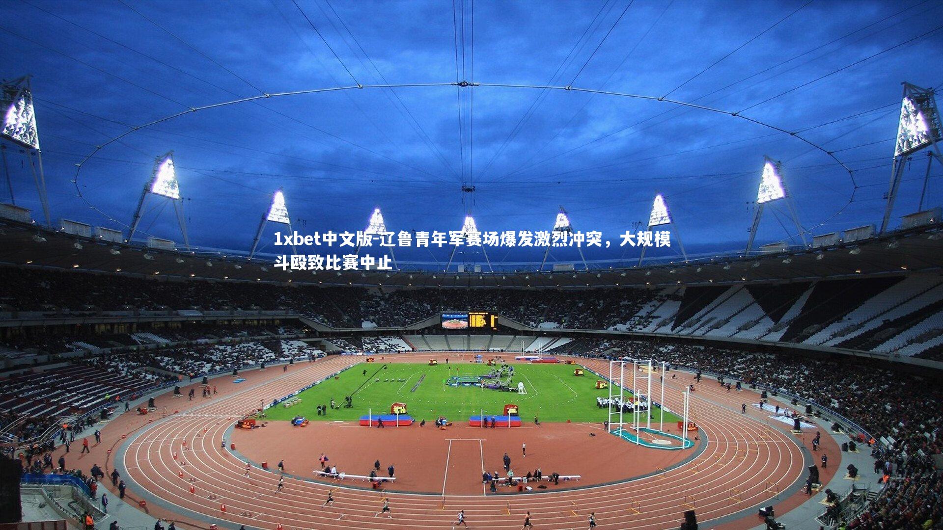 1xbet中文版-辽鲁青年军赛场爆发激烈冲突，大规模斗殴致比赛中止